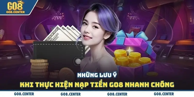 Những lưu ý khi thực hiện nạp tiền Go8 nhanh chóng